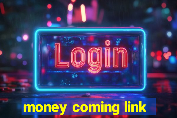 money coming link
